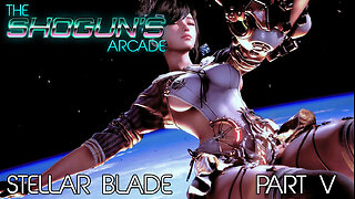The Shogun's Arcade: Stellar Blade Part V