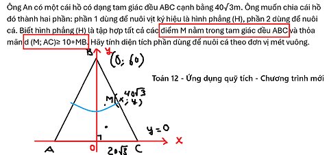 Toán 12: Ông An có một cái hồ có dạng tam giác đều ABC cạnh bằng 40√3m. Ông muốn