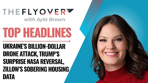Ukraine Drone Attack, Trump's Surprise NASA Flip, Sobering Housing Data -The Flyover - June 2, 2025