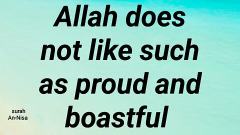 Allah does not like such as proud and boastful