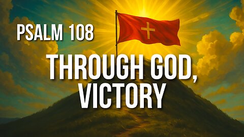 Psalm 108 – Praise Before Battle: Trusting God for the Win