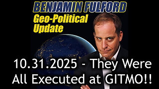Benjamin Fulford Urgent Emergency 10.31.25 - They Were All Executed at GITMO!