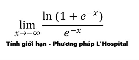 Tính giới hạn: lim (x→-∞)⁡ (ln⁡(1+e^(-x)))/e^(-x) - Sử dụng L'Hospital