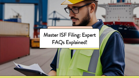 Title: Demystifying ISF Filing: Your Ultimate Guide to Smooth Imports