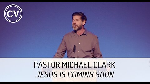 Jesus is Coming Soon - Session 3 - Pastor Michael Clark