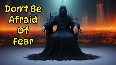 Don't Be Afraid Of Fear Embrace It
