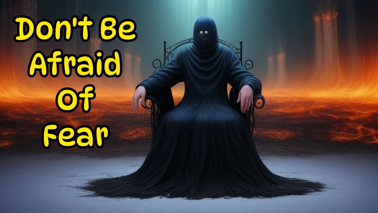 Don't Be Afraid Of Fear Embrace It