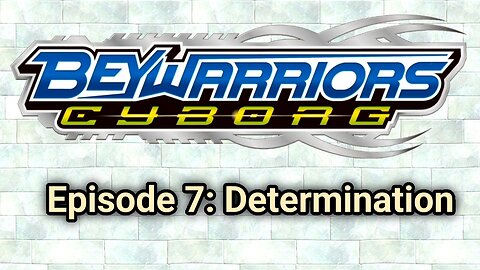 BeyWarriors Cyborg Season 1 Episode 7: Determination