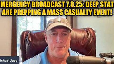 MICHAEL JACO: EMERGENCY BROADCAST 7.8.25: DEEP STATE ARE PREPPING A MASS CASUALTY EVENT!