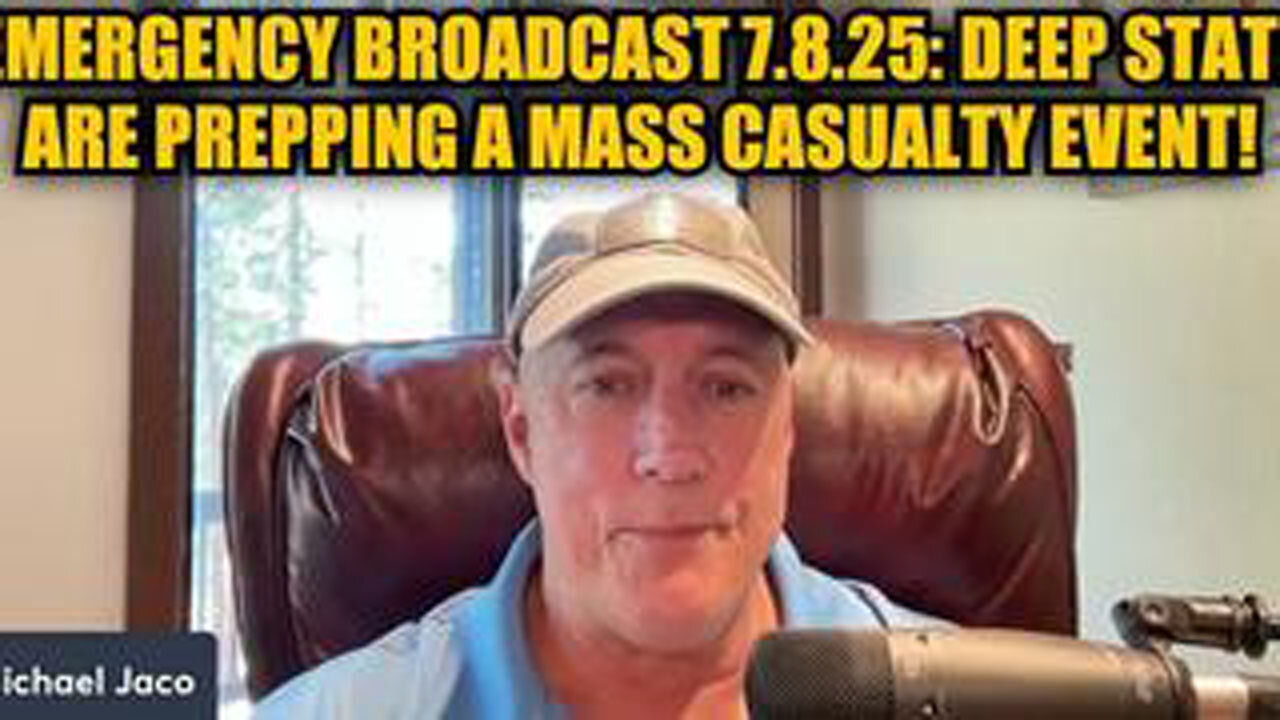 MICHAEL JACO: EMERGENCY BROADCAST 7.8.25: DEEP STATE ARE PREPPING A MASS CASUALTY EVENT!
