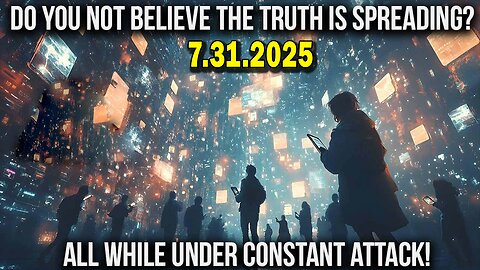 And We Know 7.31.25: "TRUTH Is Spreading While Under CONSTANT ATTACK, Earthquakes, Shootings, PAIN"