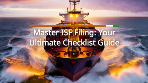 Mastering Your ISF: The Ultimate Document Checklist for Smooth Customs Clearance