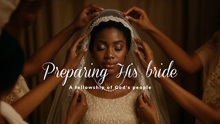 PHB | May 10, 2025 | Preparing His bride