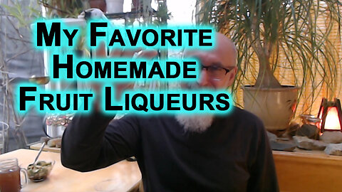 My Favorite Homemade Fruit Liqueurs, Recipe [SEE LINK FOR LIQUEUR PLAYLIST, RECIPE]