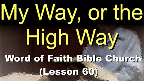 Word of Faith Bible Church (Lesson 60): My Way, or The High Way