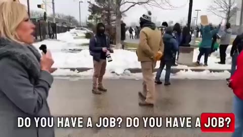 Do you have a job? Protestor: I’m getting paid right now…