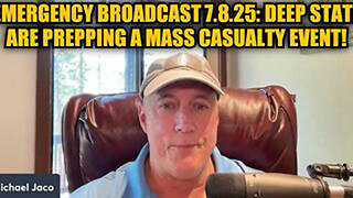 MICHAEL JACO: EMERGENCY BROADCAST 7.8.25: DEEP STATE ARE PREPPING A MASS CASUALTY EVENT!