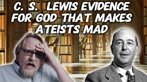 C. S. Lewis Gives Evidence for God's Existence that Makes Atheists Mad!