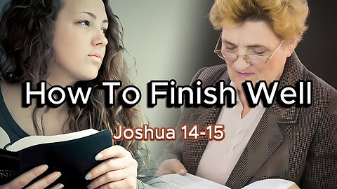 How to Finish Well - Joshua 15 & 15