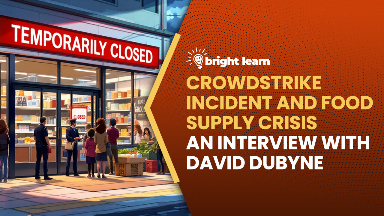 BrightLearn - CrowdStrike Incident and Food Supply Crisis, an interview with David DuByne
