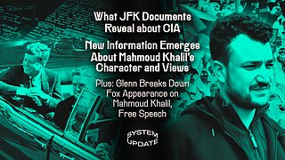 What JFK Documents Reveal About CIA; New Info About Mahmoud Khalil’s Views and Character; PLUS: Glenn’s Fox Appearance on Free Speech, Khalil Case | SYSTEM UPDATE #426