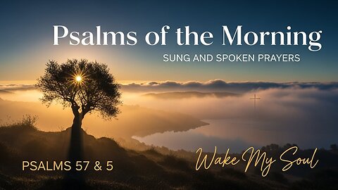 Psalms of the Morning - Sung and Spoken Prayers (Psalms 57 & 5)- “Wake My Soul”