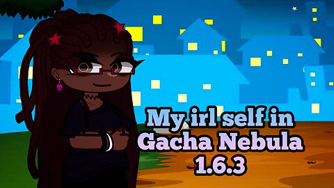 My irl self in Gacha Nebula 1.6.3
