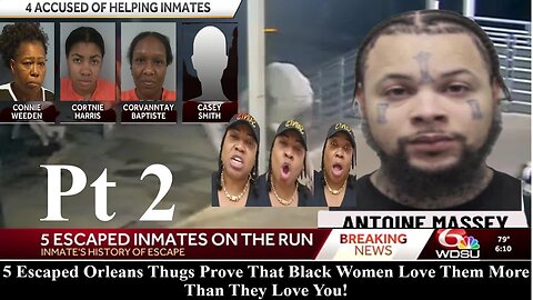 Pt 2 Orleans Dangerous Inmates Escape Proves That Black Women Love Thugs! Must See