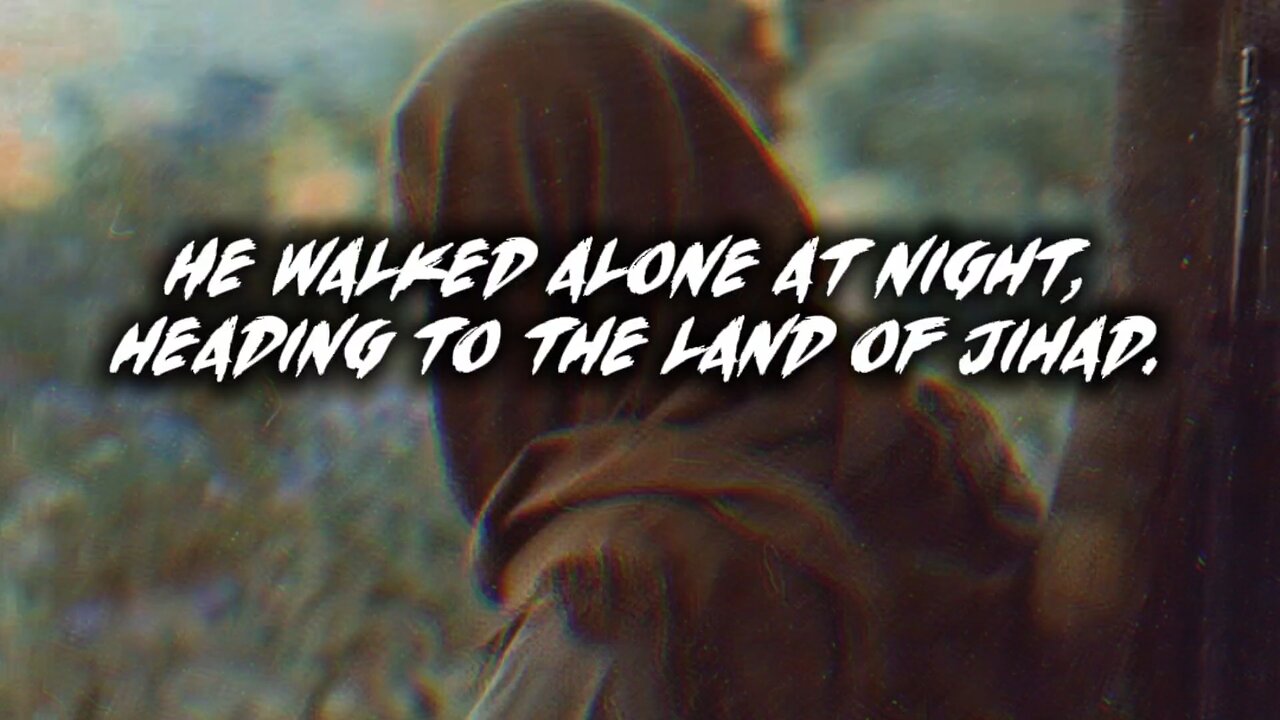 سار بالليل وحيداً قاصداً ارض الجهاد | He Walked Alone at Night Heading to the Land of Jihad
