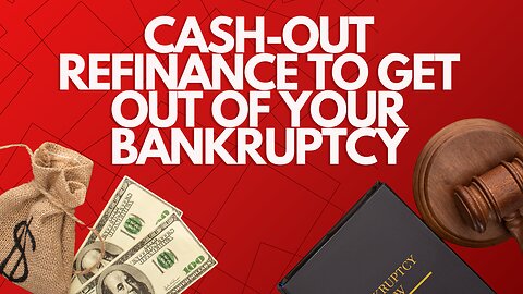 Cash-Out Refinance to get Out of Your Bankruptcy