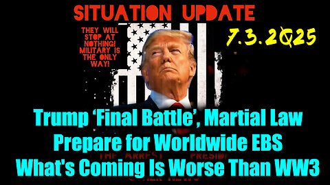 Situation Update 7.3.25 - Trump Final Battle, Martial Law; Prepare for Worldwide EBS, What's Coming Is Worse Than WW3
