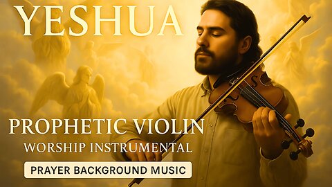 YESHUA ✨ Prophetic Violin Worship 🎻 Anointed Prayer Music for God's Presence