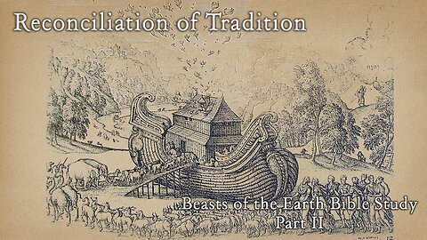 Reconciliation of Tradition Beasts of the Earth Bible Study Part 2