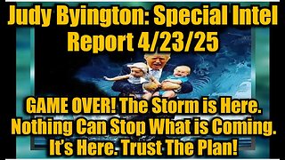 Judy Byington- Special Intel Report 4-23-25- GAME OVER! The Storm is Here.