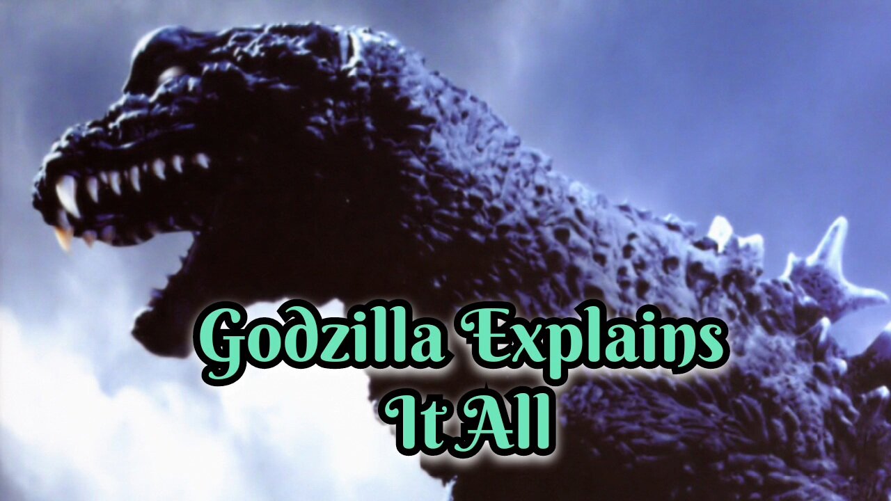 Godzilla Explains it All+Deep Thoughts