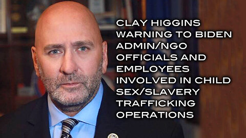 Clay Higgins Warning to Biden Admin/NGOs Involved in Child Sex/Slavery Trafficking Operations