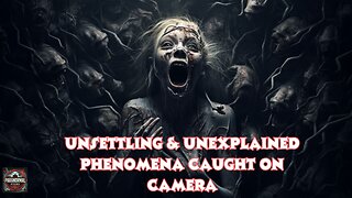 Unsettling & Unexplained Phenomena Caught on Camera.