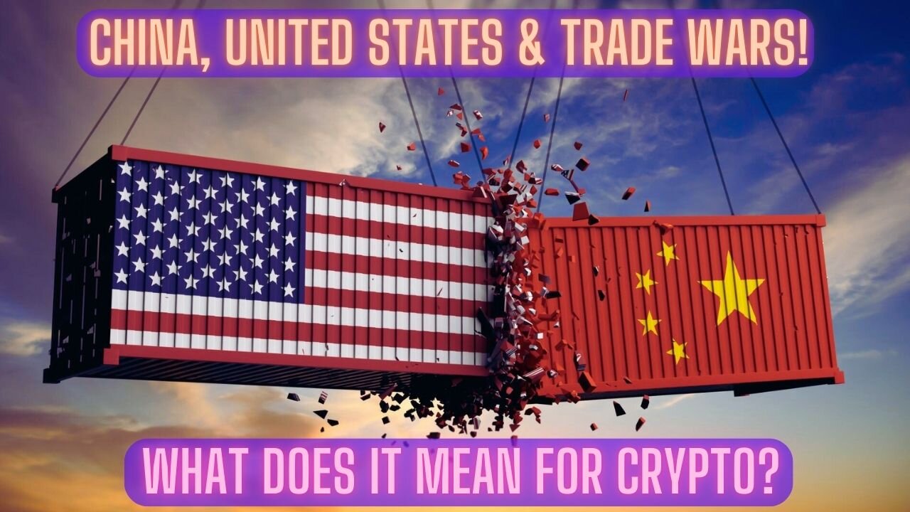 China, United States & Trade Wars! What Does It Mean For Crypto?