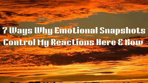 7 Ways Why Emotional Snapshots Control My Here & Now