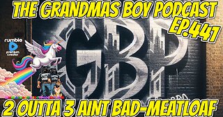 The Grandmas Boy Podcast EP.441-2 OUTTA 3 AINT BAD-MEATLOAF