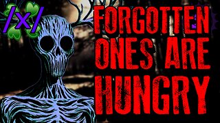 The Forgotten Ones Are Hungry | 4chan /x/ Paranormal Greentext Stories Thread