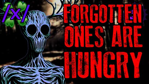 The Forgotten Ones Are Hungry | 4chan /x/ Paranormal Greentext Stories Thread