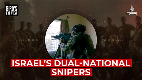 Israel's dual-national snipers in Gaza | Bird's Eye View
