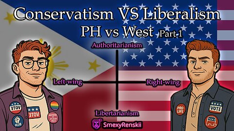 Conservatism VS Liberalism: West vs Philippines - Political Typology Series Part 1 - SmexyRenskii
