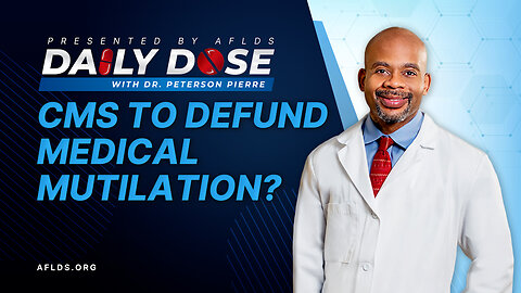 Daily Dose: 'CMS To Defund Medical Mutilation?' with Dr. Peterson Pierre