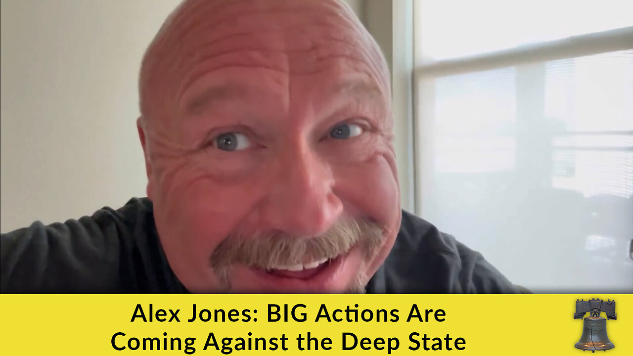 Alex Jones: BIG Actions Are Coming Against the Deep State
