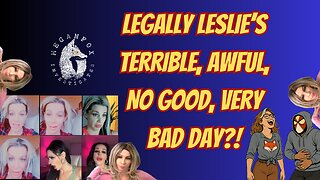 What the Hale$ LEGALLY LESLIE'S TERRIBLE, AWFUL, VERY BAD, NO GOOD DAY!?