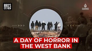 A day of horror in the West Bank | Birds Eye View
