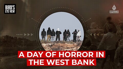 A day of horror in the West Bank | Birds Eye View