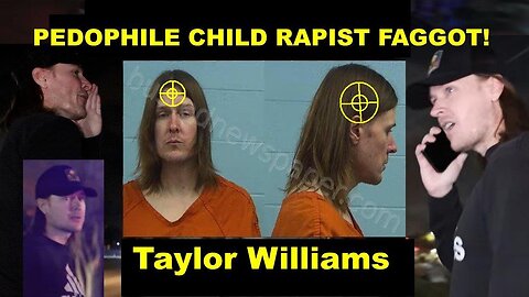 Serial Pedophile Child Rapist Faggot Predator Taylor Williams Calls For Backup!